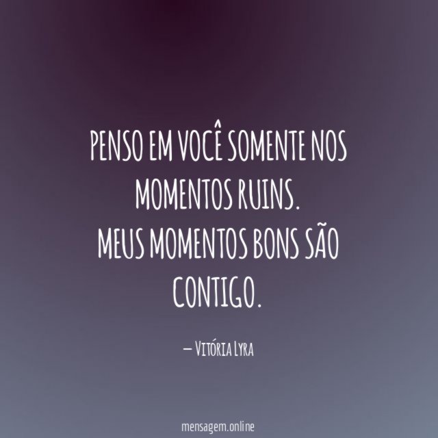 Penso em você somente nos momentos ruins