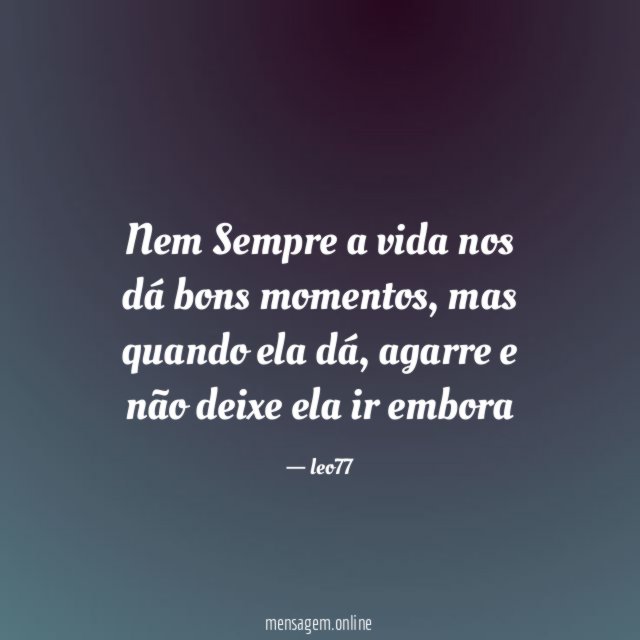 Nem Sempre a vida nos dá bons momentos