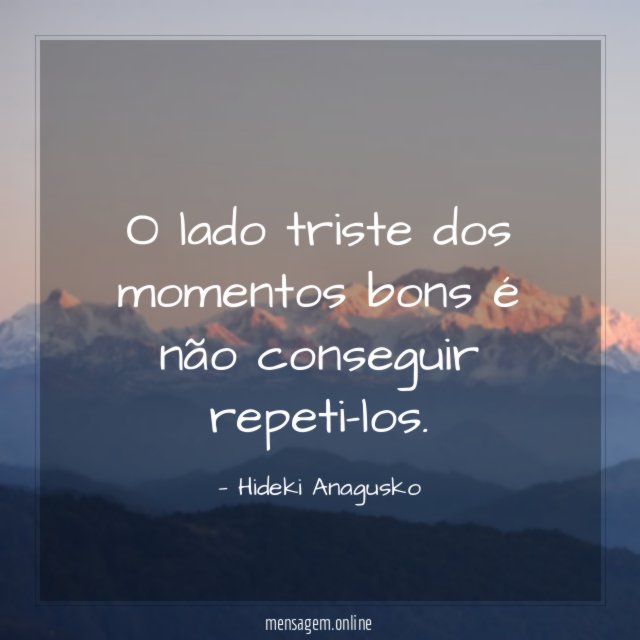 O lado triste dos momentos bons é não conseguir repeti-los