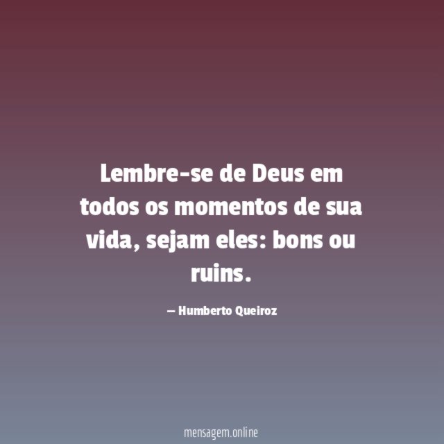 Lembre-se de Deus em todos os momentos de sua vida
