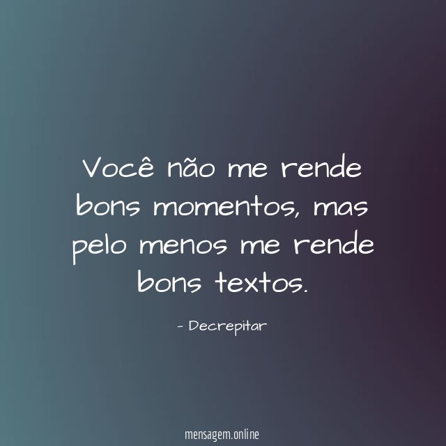 Você não me rende bons momentos