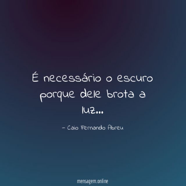 É necessário o escuro porque dele brota a luz