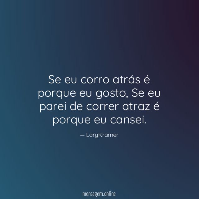 Se eu corro atrás é porque eu gosto