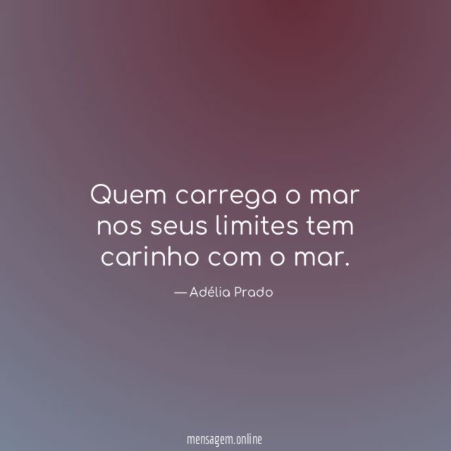 Quem carrega o mar nos seus limites tem carinho com o mar
