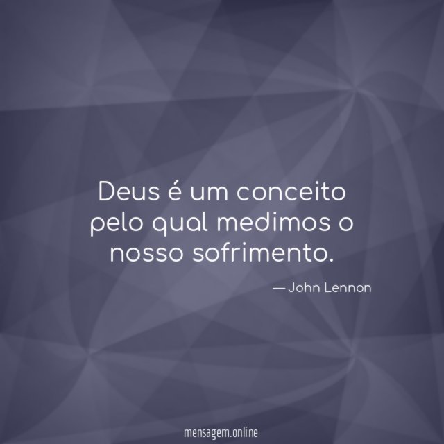 Deus é um conceito pelo qual medimos o nosso sofrimento