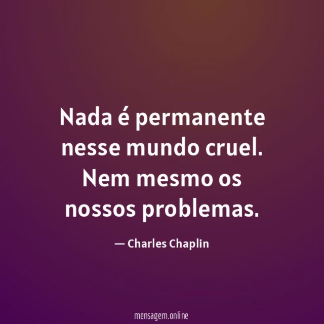 Nada é permanente nesse mundo cruel