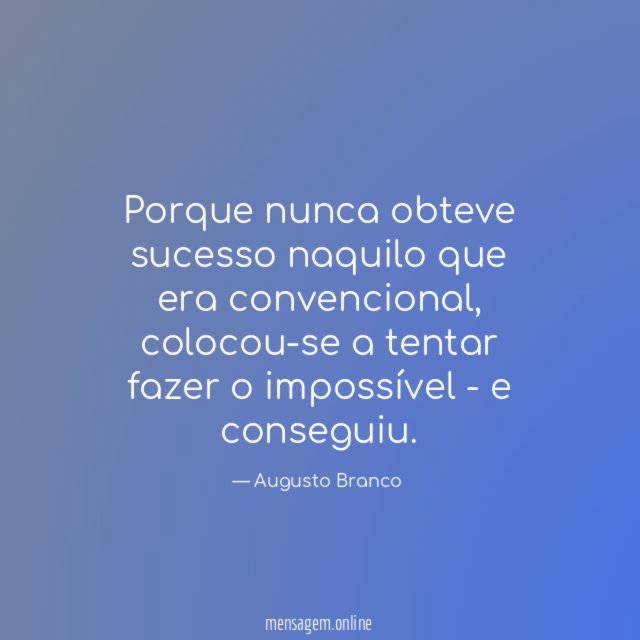 Porque nunca obteve sucesso naquilo que era convencional