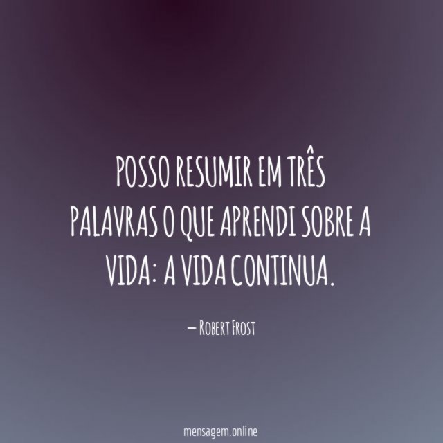 Posso resumir em três palavras o que aprendi sobre a vida