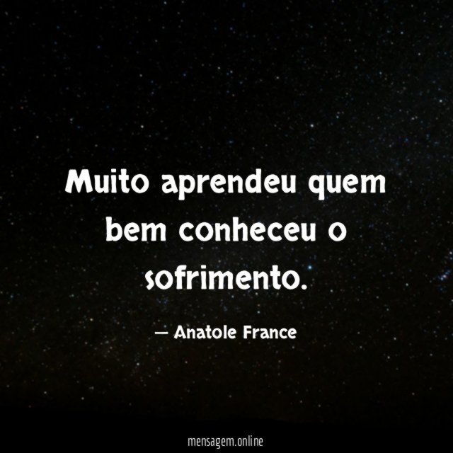 Muito aprendeu quem bem conheceu o sofrimento