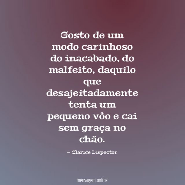 Gosto de um modo carinhoso do inacabado
