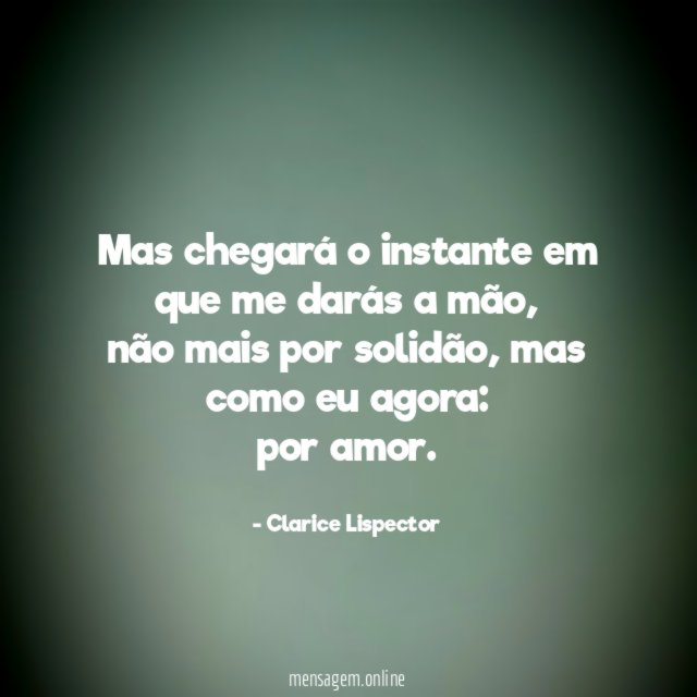 Mas chegará o instante em que me darás a mão