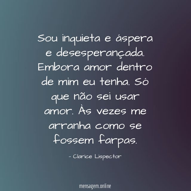 Sou inquieta e áspera e desesperançada