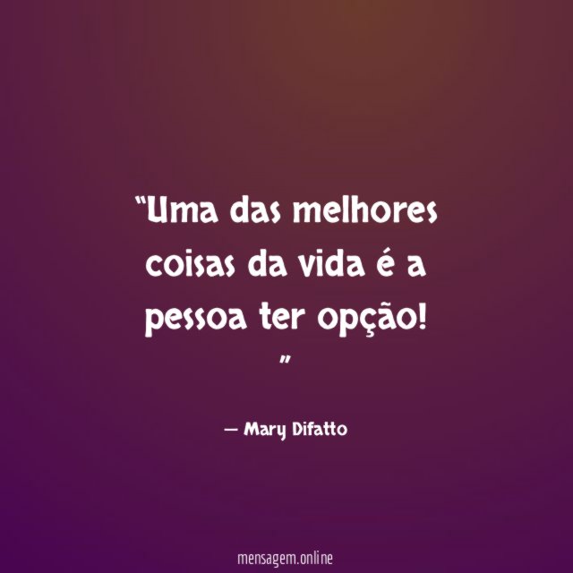 Uma das melhores coisas da vida é a pessoa ter opção