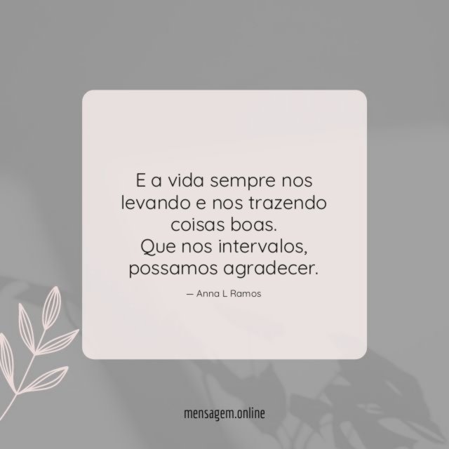 E a vida sempre nos levando e nos trazendo coisas boas