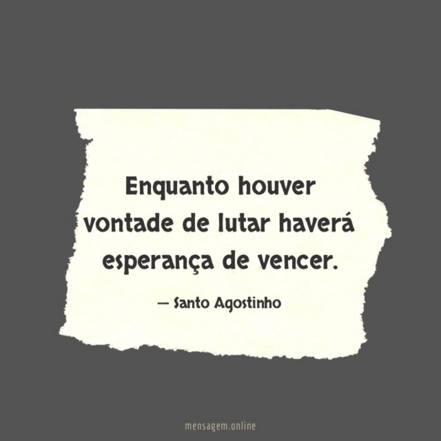 Enquanto houver vontade de lutar haverá esperança de vencer
