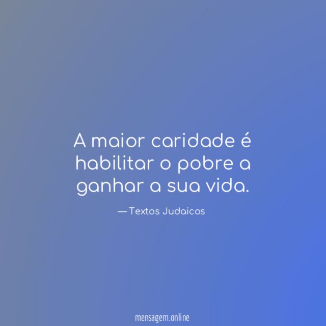 A maior caridade é habilitar o pobre a ganhar a sua vida