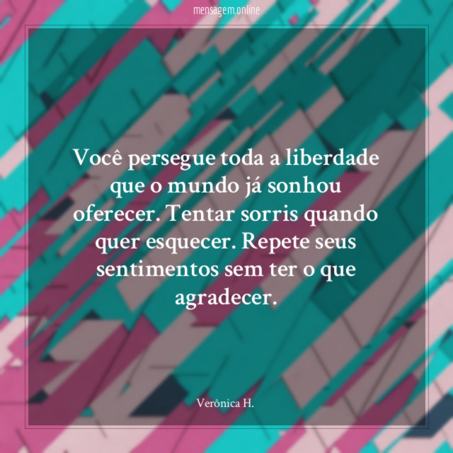 Você persegue toda a liberdade que o mundo já sonhou oferecer