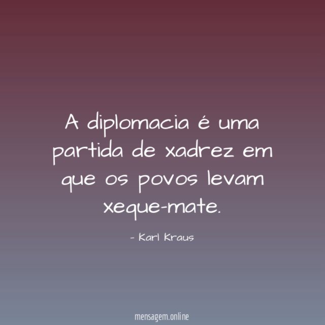A diplomacia é uma partida de xadrez em que os povos levam xeque-mate