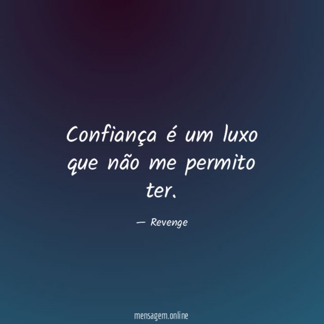 Confiança é um luxo que não me permito ter