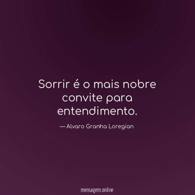Sorrir é o mais nobre convite para entendimento