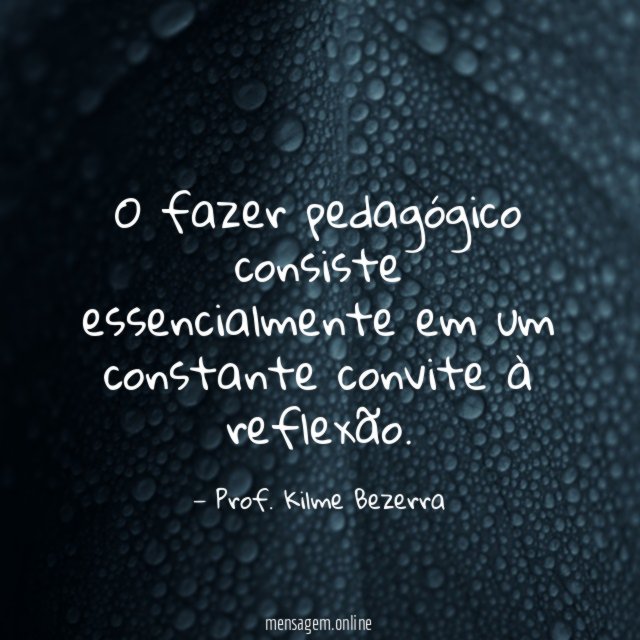 O fazer pedagógico consiste essencialmente em um constante convite à reflexão
