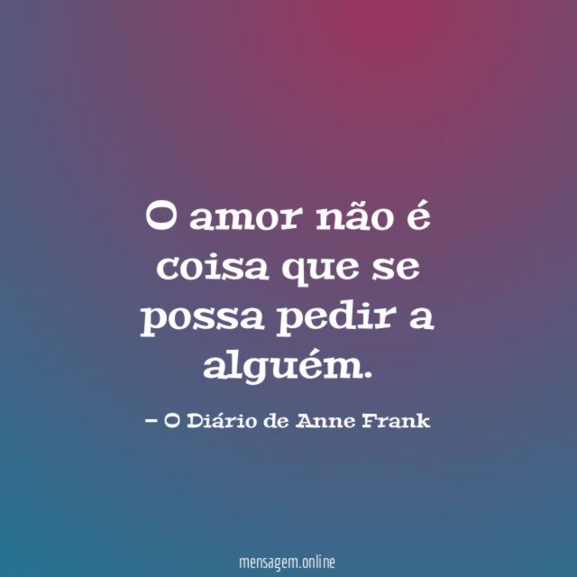 O amor não é coisa que se possa pedir a alguém