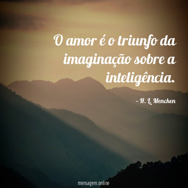 O amor é o triunfo da imaginação sobre a inteligência
