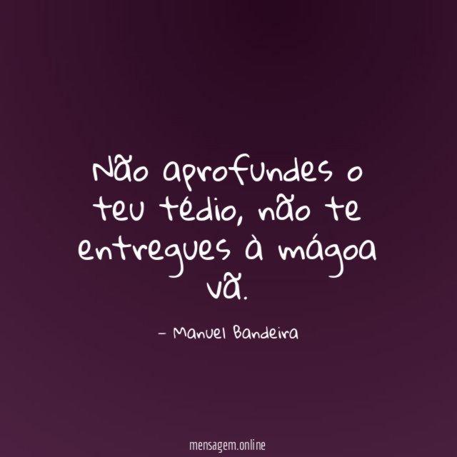 Não aprofundes o teu tédio