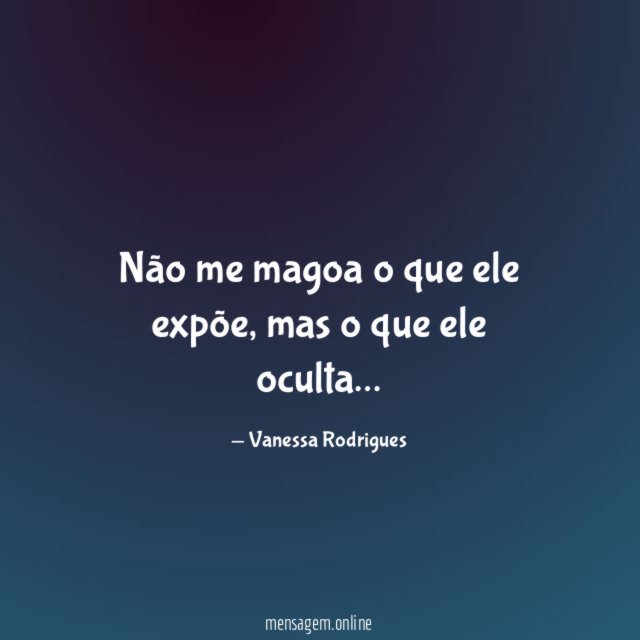 Não me magoa o que ele expõe