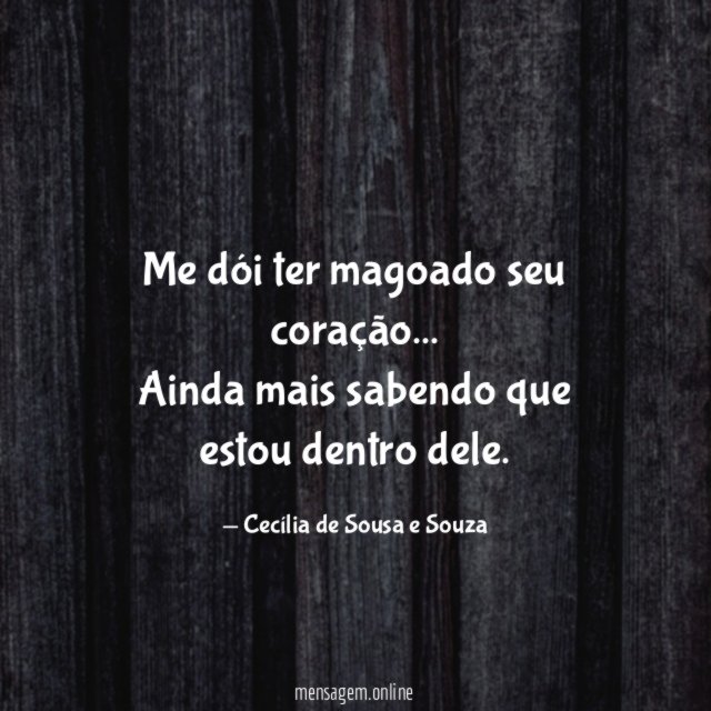Me dói ter magoado seu coração