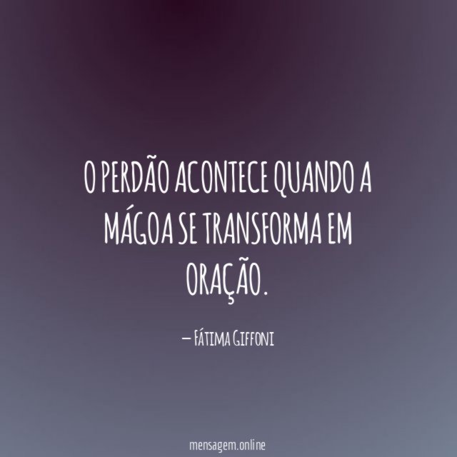 O perdão acontece quando a mágoa se transforma