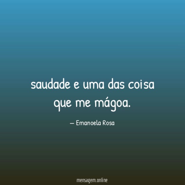 saudade e uma das coisa que me mágoa