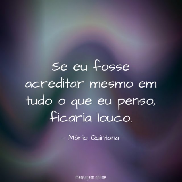 Se eu fosse acreditar mesmo em tudo o que eu penso