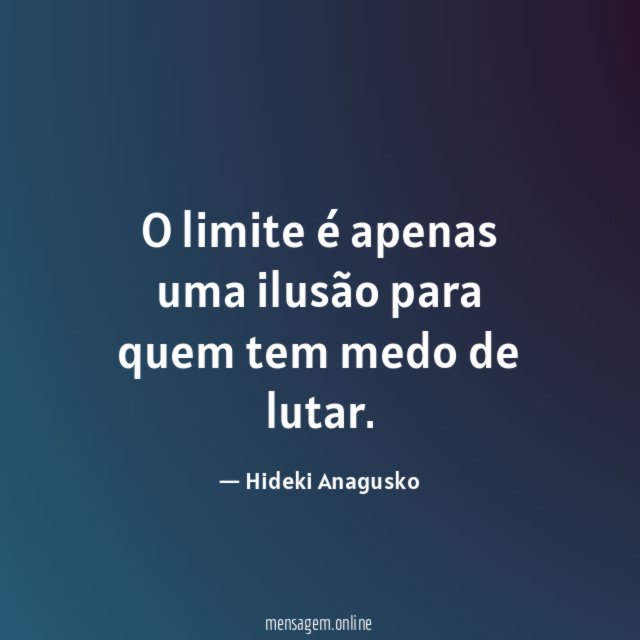 O limite é apenas uma ilusão para quem tem medo de lutar