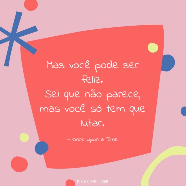 Mas você pode ser feliz