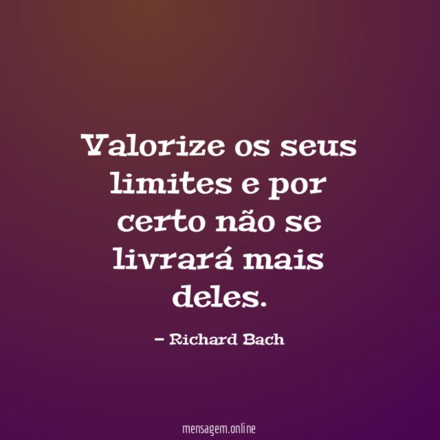Valorize os seus limites e por certo não
