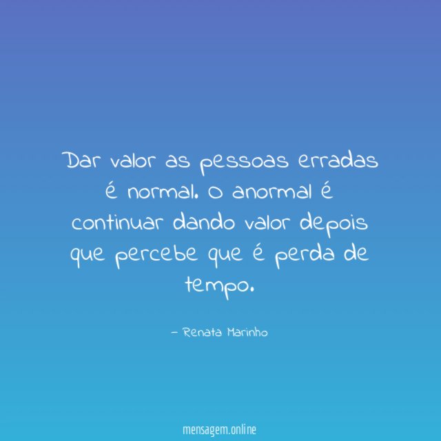 Dar valor as pessoas erradas é normal