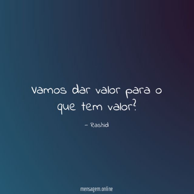 Vamos dar valor para o que tem valor