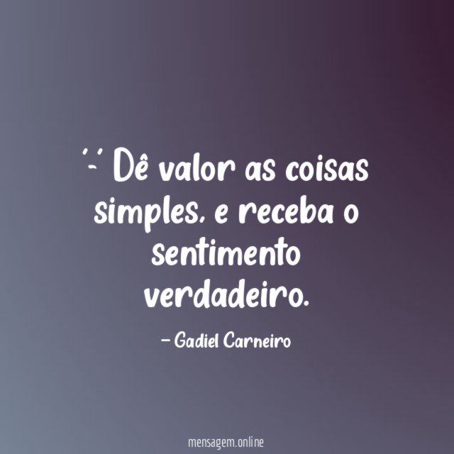 -' Dê valor as coisas simples