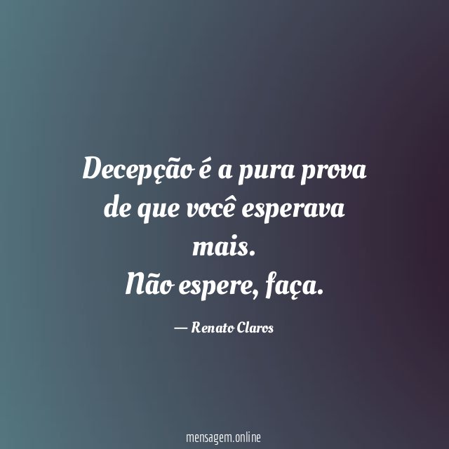 Decepção é a pura prova de que você esperava mais