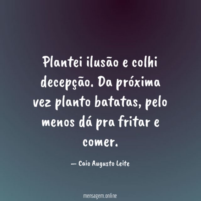 Plantei ilusão e colhi decepção