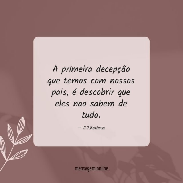 A primeira decepção que temos com nossos pais