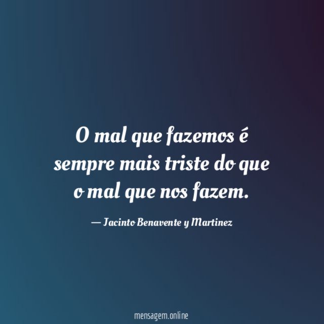 O mal que fazemos é sempre mais triste