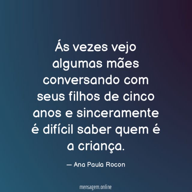 Ás vezes vejo algumas mães conversando com seus