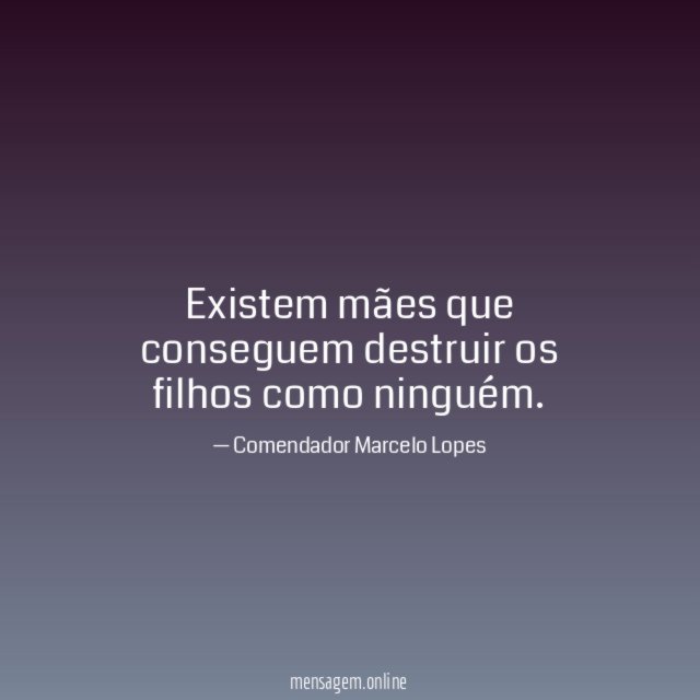 Existem mães que conseguem destruir os filhos como ninguém