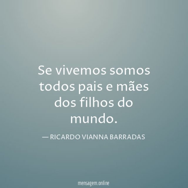Se vivemos somos todos pais e mães dos filhos do mundo