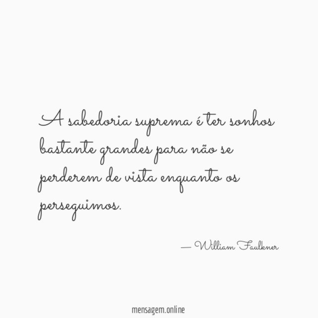 A sabedoria suprema é ter sonhos bastante grandes