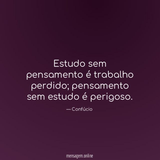 Estudo sem pensamento é trabalho perdido