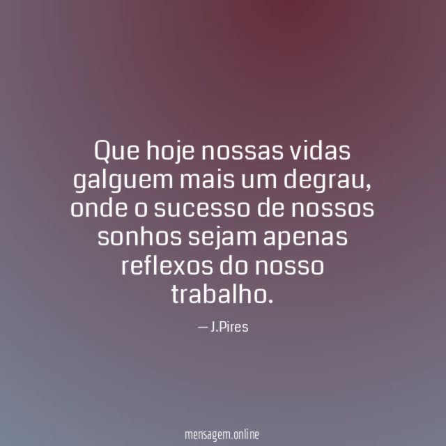 Que hoje nossas vidas galguem mais um degrau