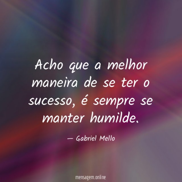 Acho que a melhor maneira de se ter o sucesso